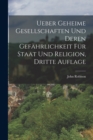 Ueber geheime Gesellschaften und deren Gefahrlichkeit fur Staat und Religion, Dritte Auflage - Book