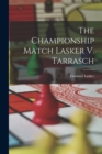 The Championship Match Lasker V. Tarrasch - Book