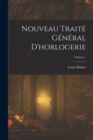 Nouveau Traite General D'horlogerie; Volume 1 - Book