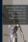 An Inquiry Into the Nature of Peace and the Terms of Its Perpetuation - Book