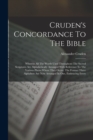 Cruden's Concordance To The Bible : Wherein All The Words Used Throughout The Sacred Scriptures Are Alphabetically Arranged With Reference To The Various Places Where They Occur. The Former Three Alph - Book