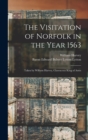The Visitation of Norfolk in the Year 1563 : Taken by William Harvey, Clarenceux King of Arms - Book