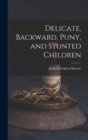 Delicate, Backward, Puny, and Stunted Children - Book