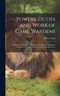 Powers, Duties and Work of Game Wardens : A Handbook of Practical Information for Officers and Others Interested in the Enforcement of Fish and Game Laws - Book