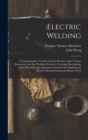 Electric Welding : A Comprehensive Treatise On the Practice of the Various Resistance and Arc Welding Processes, Covering Descriptions of the Machines and Apparatus Used and the Applications Both in M - Book