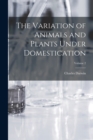 The Variation of Animals and Plants Under Domestication; Volume 2 - Book