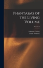 Phantasms of the Living Volume; Volume 1 - Book