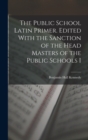The Public School Latin Primer. Edited With the Sanction of the Head Masters of the Public Schools I - Book