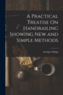 A Practical Treatise On Handrailing Showing New and Simple Methods - Book