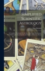Simplified Scientific Astrology : A Complete Textbook On the Art of Erecting a Horoscope, With Philosophic Encyclopedia and Tables of Planetary Hours - Book