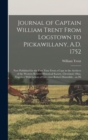Journal of Captain William Trent From Logstown to Pickawillany, A.D. 1752 : Now Published for the First Time From a Copy in the Archives of the Western Reserve Historical Society, Cleveland, Ohio, Tog - Book
