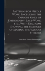 Patterns for Needle Work, Including the Various Kinds of Embroidery, Lace-work, etc., With Diagrams Showing the Methods of Making the Various Stitches - Book