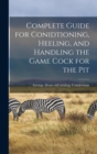 Complete Guide for Conidtioning, Heeling, and Handling the Game Cock for the Pit - Book