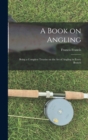 A Book on Angling : Being a Complete Treatise on the Art of Angling in Every Branch - Book