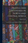 Travels and Discoveries in North and Central Africa : Timbuktu, Sokoto, and the Basins of the Niger and Benuwe - Book