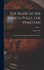 The Book of Ser Marco Polo, the Venetian : Concerning the Kingdoms and Marvels of the East; Volume 1 - Book