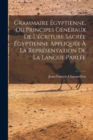 Grammaire Egyptienne, Ou Principes Generaux De L'ecriture Sacree Egyptienne Appliquee A La Representation De La Langue Parlee - Book