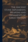 The Ancient Stone Implements, Weapons and Ornaments of Great Britain - Book