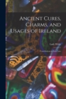 Ancient Cures, Charms, and Usages of Ireland; Contributions to Irish Lore - Book