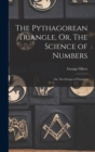 The Pythagorean Triangle, Or, The Science of Numbers : Or, The Science of Numbers - Book
