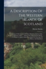 A Description Of The Western Islands Of Scotland : Containing A Full Account Of Their Situation, Extent, Soils, Products, Harbours, Bays, ... With A New Map Of The Whole, ... To Which Is Added A Brief - Book