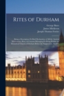 Rites of Durham : Being a Description Or Brief Declaration of All the Ancient Monuments, Rites, & Customs Belonging Or Being Within the Monastical Church of Durham Before the Suppression. Written 1593 - Book