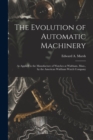 The Evolution of Automatic Machinery : As Applied to the Manufacture of Watches at Waltham, Mass., by the American Waltham Watch Company - Book