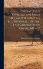 Zoroastrian Civilization From the Earliest Times to the Downfall of the Last Zoroastrian Empire, 651 A.D - Book