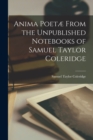 Anima Poetae From the Unpublished Notebooks of Samuel Taylor Coleridge - Book
