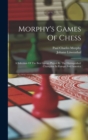 Morphy's Games Of Chess : A Selection Of The Best Games Played By The Distinguished Champion In Europe And America - Book