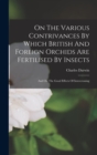 On The Various Contrivances By Which British And Foreign Orchids Are Fertilised By Insects : And On The Good Effects Of Intercrossing - Book
