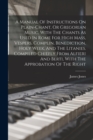 A Manual Of Instructions On Plain-chant, Or Gregorian Music, With The Chants As Used In Rome For High Mass, Vespers, Complin, Benediction, Holy Week, And The Litanies. Compiled Chiefly From Alfieri An - Book