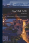 Joan Of Arc : Or, The Maid Of Orleans: From Michelet's History Of France - Book