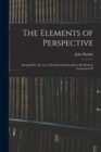The Elements of Perspective : Arranged for the use of Schools and Intended to be Read in Connexion W - Book