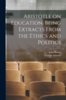Aristotle on Education, Being Extracts From the Ethics and Politics - Book