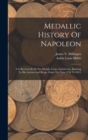 Medallic History Of Napoleon : A Collection Of All The Medals, Coins And Jettons, Relating To His Actions And Reign. From The Year 1796 To 1815 - Book