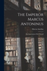 The Emperor Marcus Antoninus : His Conversation With Himself - Book