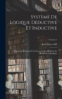 Systeme De Logique Deductive Et Inductive; Expose Des Principes De La Preuve Et Des Methodes De Recherche Scientifique; Volume 1 - Book