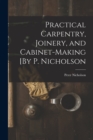 Practical Carpentry, Joinery, and Cabinet-Making [By P. Nicholson - Book