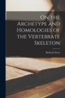 On the Archetype and Homologies of the Vertebrate Skeleton - Book