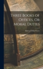 Three Books of Offices, Or Moral Duties - Book