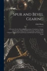 Spur and Bevel Gearing : A Treatise On the Principles, Dimensions, Calculation, Design and Strength of Spur and Bevel Gearing, Together With Chapters On Special Tooth Forms and Methods of Cutting Gear - Book