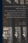 Reflexionen Kants zur kritischen Philosophie. Aus Kants handschriftlichen Aufzeichnungen hrsg. von Benno Erdmann - Book