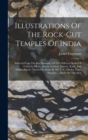 Illustrations Of The Rock-cut Temples Of India : Selected From The Best Examples Of The Different Series Of Caves At Ellora, Ajunta, Cuttack, Salsette, Karli, And Mahavellipore. Drawn On Stone By Mr. - Book