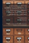 Catalogue Of The Hebrew Manuscripts In The Bodleian Library And In The College Libraries Of Oxford : Including Mss. In Other Languages ... Written With Hebrew Characters, Or Relating To The Hebrew Lan - Book