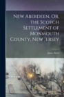 New Aberdeen, Or, the Scotch Settlement of Monmouth County, New Jersey - Book