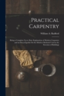 Practical Carpentry : Being a Complete Up to Date Explanation of Modern Carpentry and an Encyclopedia On the Modern Methods Used in the Erection of Buildings - Book