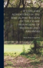 Scenes and Adventures in the Semi-alpine Region of the Ozark Mountains of Missouri and Arkansas - Book