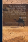 The Antient Syriac Version Of The Epistles Of St. Ignatius To St. Polycarp, The Ephesians, And The Romans : Together With Extracts From His Epistles, Collected From The Writings Of Severus Of Antioch, - Book