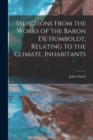 Selections From the Works of the Baron de Humboldt, Relating to the Climate, Inhabitants - Book